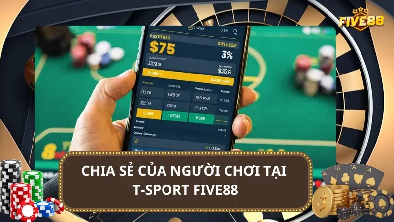 Chia sẻ của người chơi tại T-sport Five88