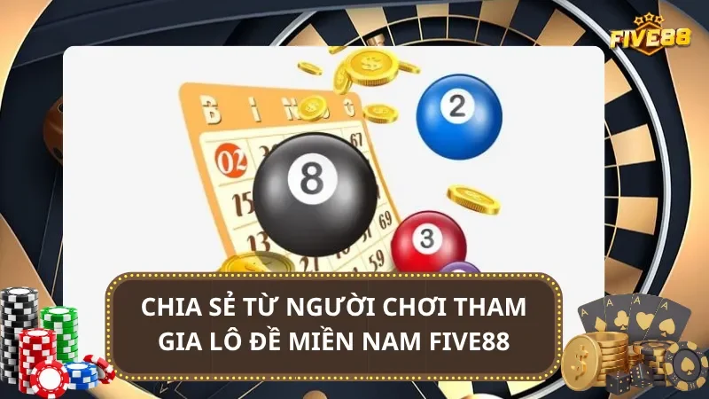 Chia sẻ từ người chơi tham gia lô đề Miền Nam Five88