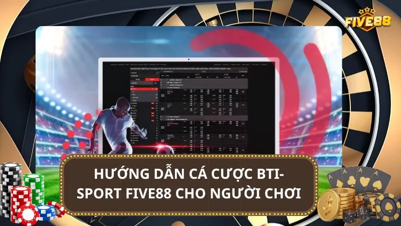 Hướng dẫn cá cược BTI-Sport Five88 cho người chơi