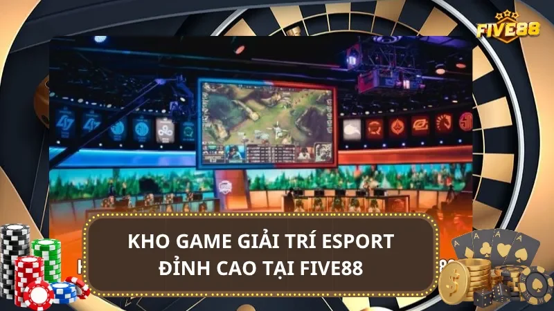 Kho game giải trí Esport đỉnh cao tại FIVE88