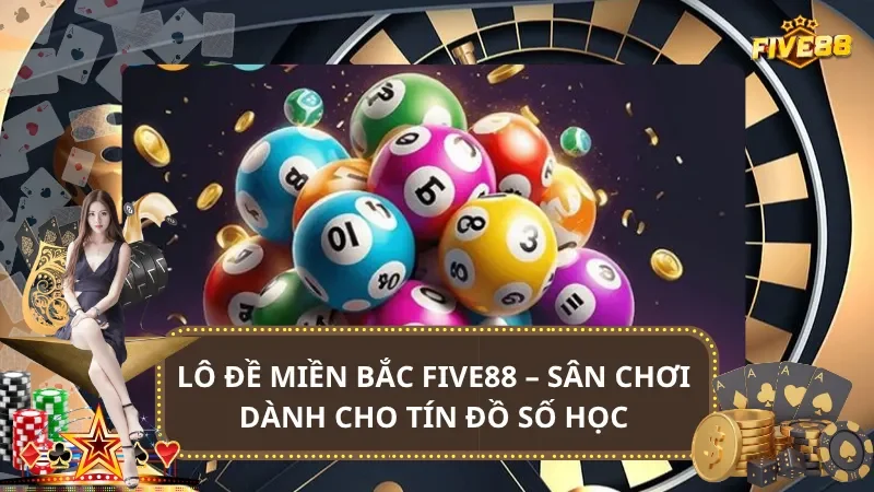 Lô Đề Miền Bắc Five88 – Sân Chơi Cho Tín Đồ Số Học Uy Tín